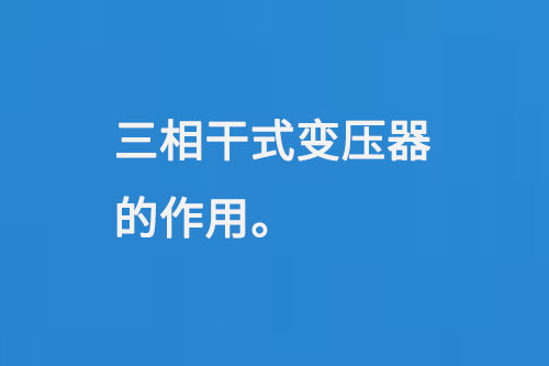 三相干式變壓器的作用